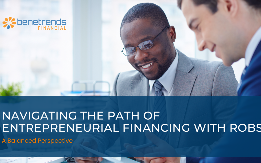 Navigating the Path of Entrepreneurial Financing with ROBS: A Balanced Perspective