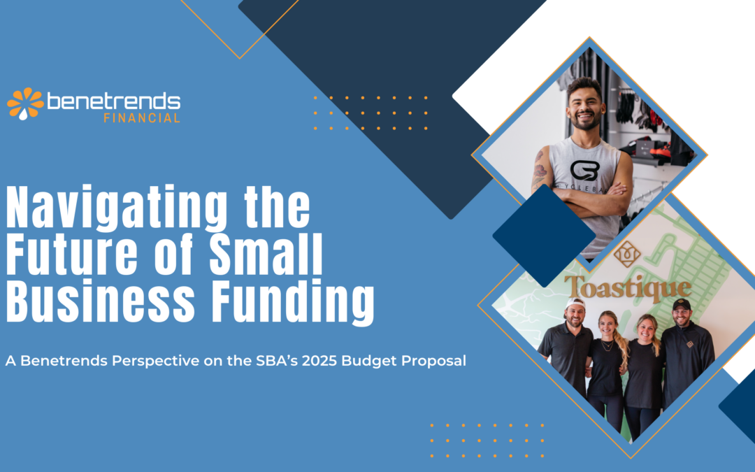Navigating the Future of Small Business Financing: A Benetrends Perspective on the SBA’s 2025 Budget Proposal